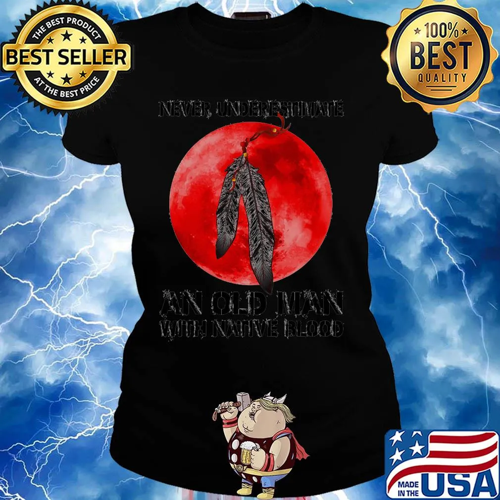 Never underestimate an old man with native blood s Ladies tee