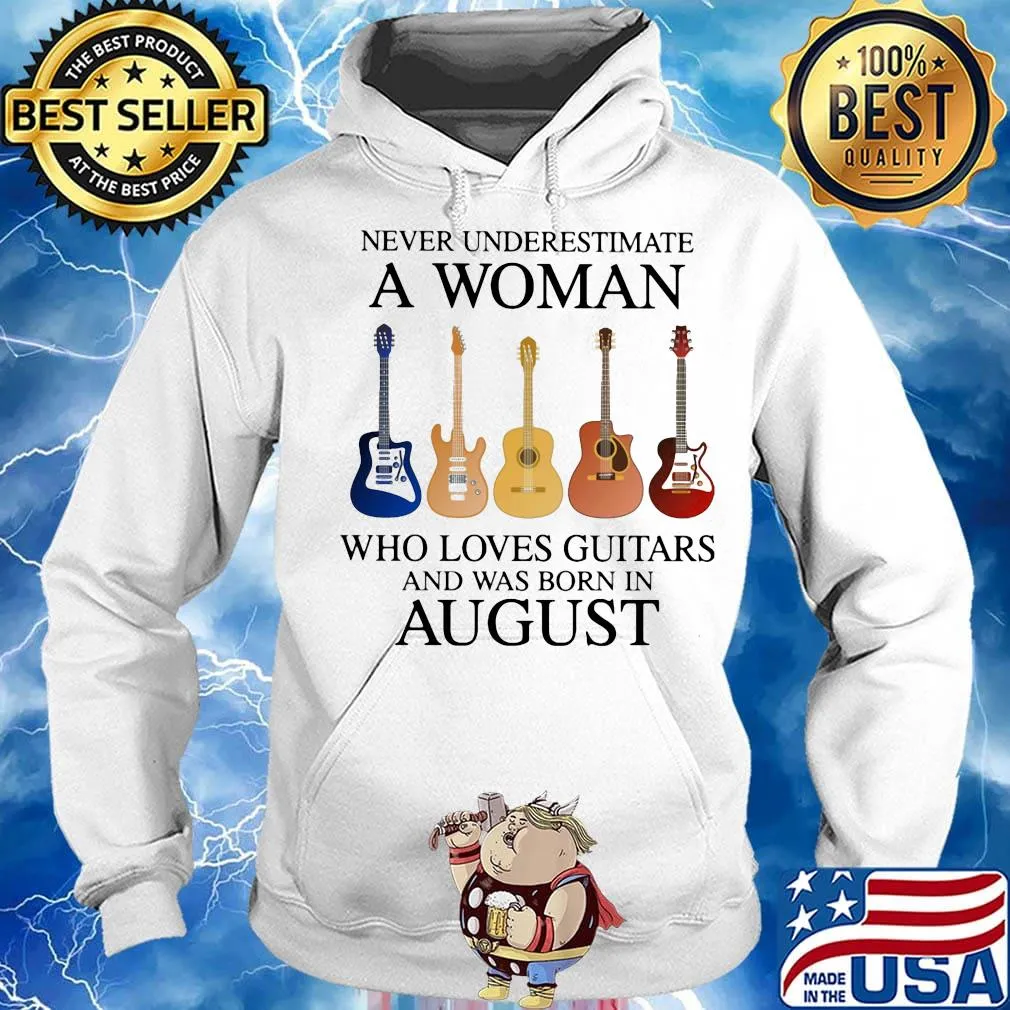 Never Underestimate Who Loves Guitars And Was Born In August Shirt Hoodie