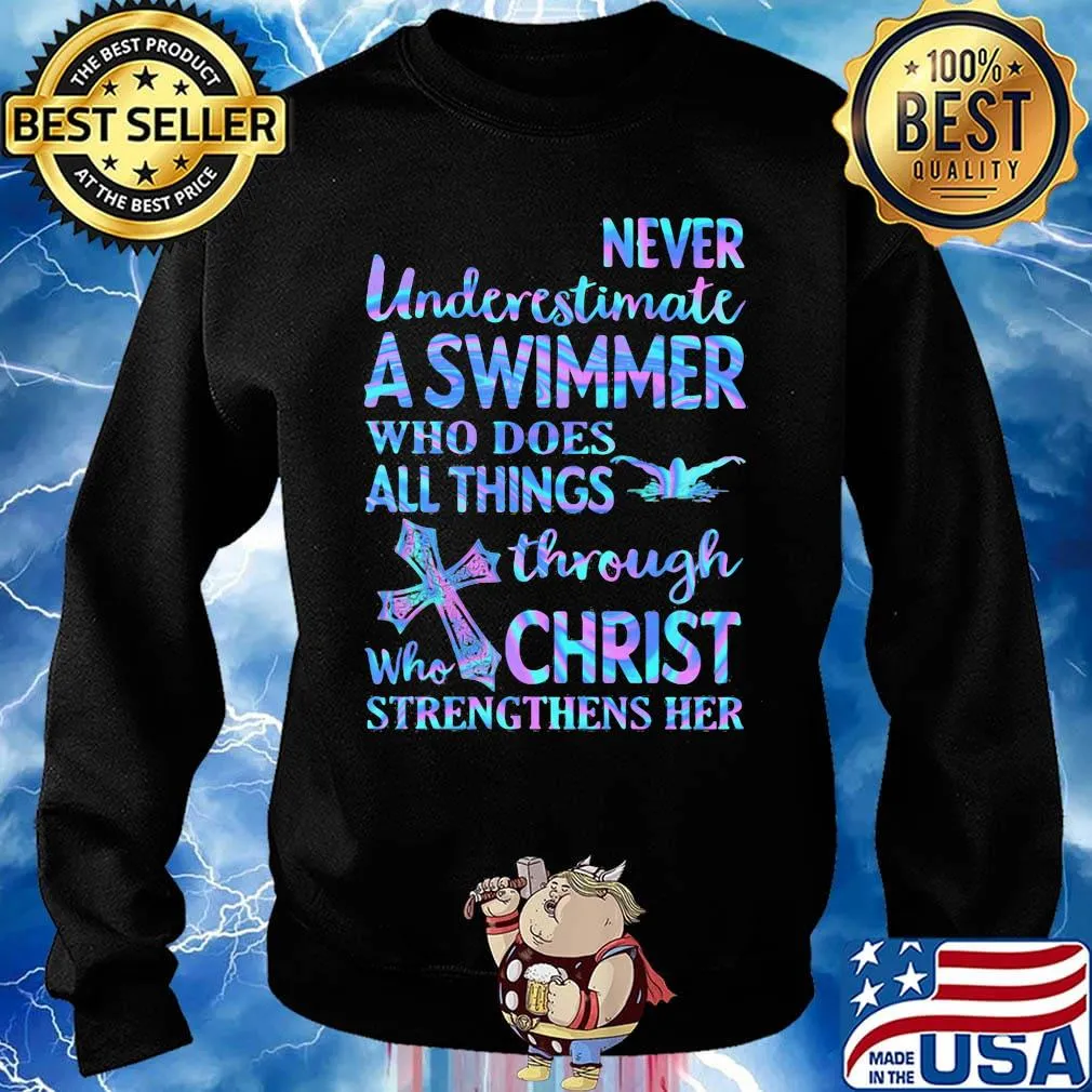 Never Underetimate A Swimmer Who Does All Things Through Who Christ Strengthens Her Swimming Shirt Sweater