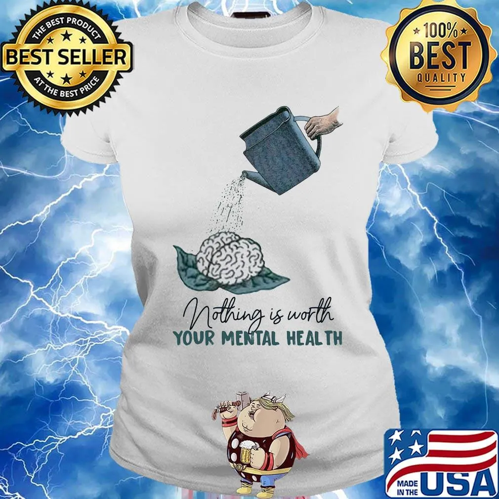 Nothing is worth your mental health watering the brain s Ladies tee