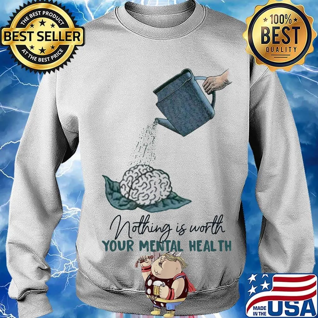 Nothing is worth your mental health watering the brain s Sweater