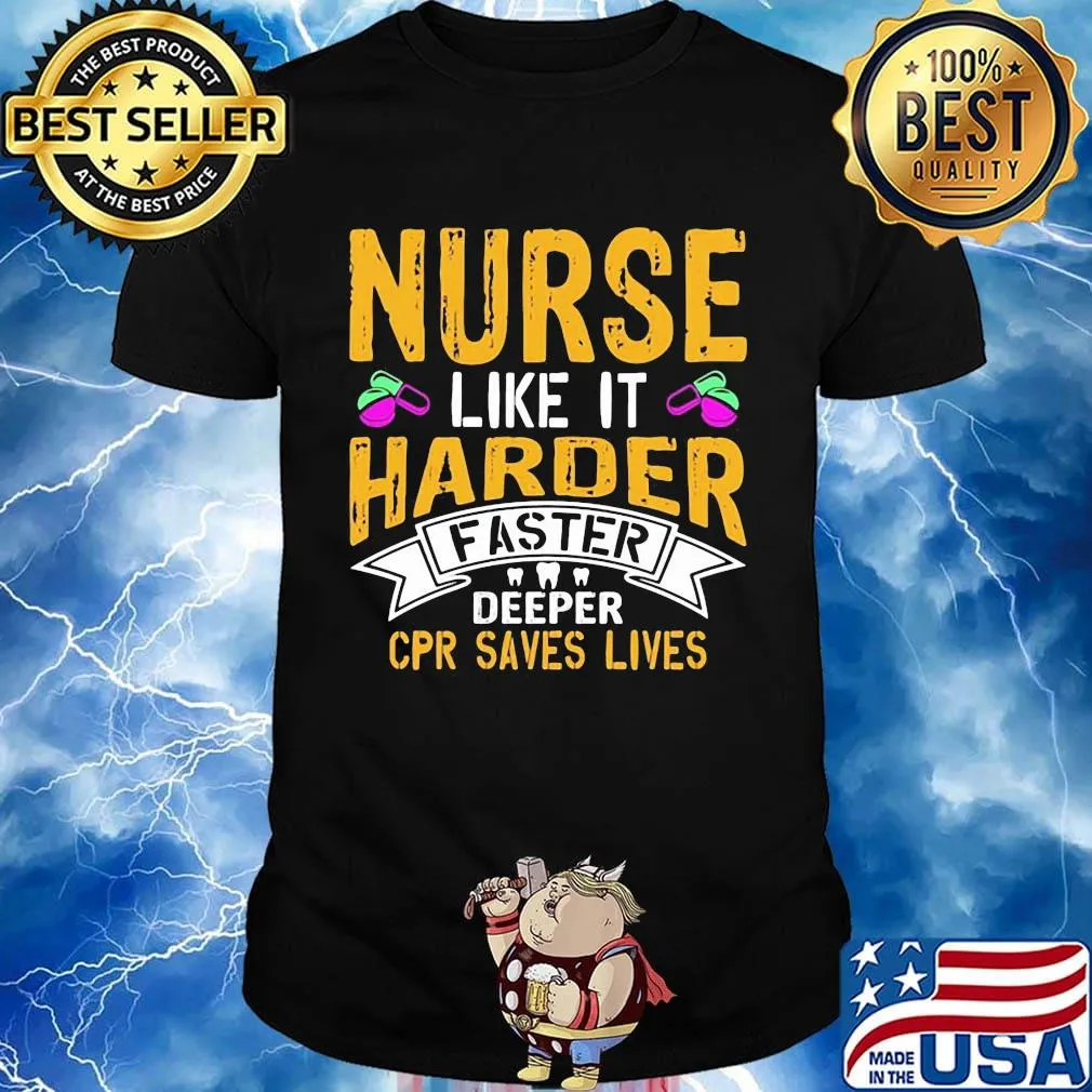Nurse like it harder faster deeper cpr saves lives shirt