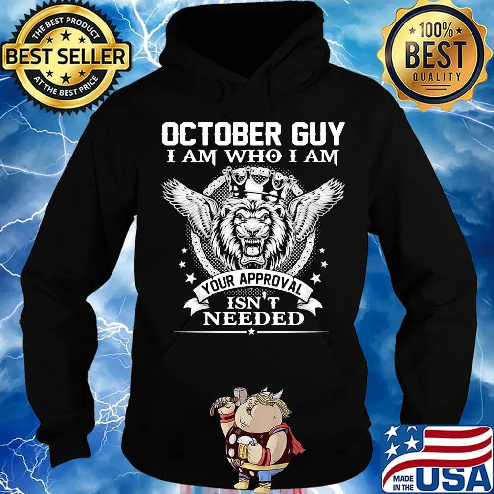 October Guy I Am Who I Am Your Approval Isn't Needed Lion King Shirt Hoodie
