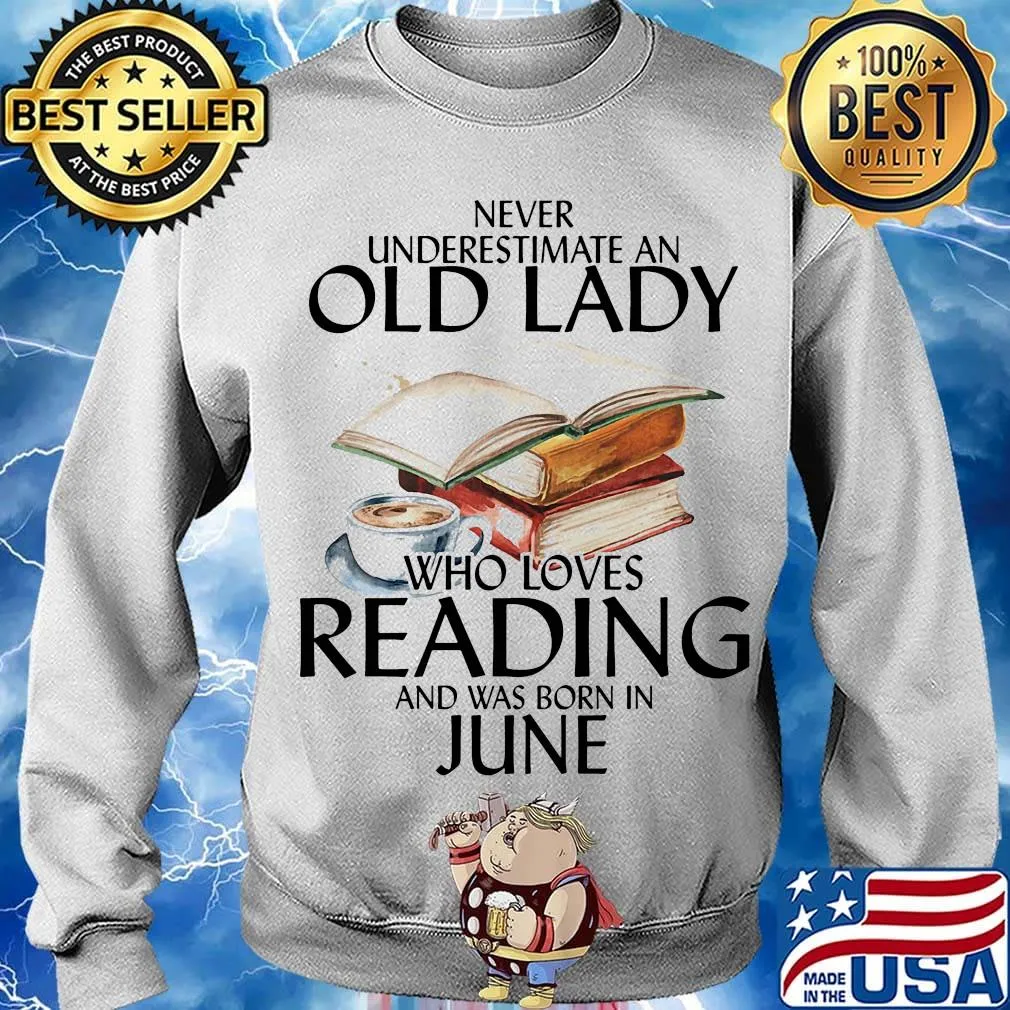 Offcial Never Underestimate An Old Lady Who Loves Reading And Was Born In June Shirt Sweater