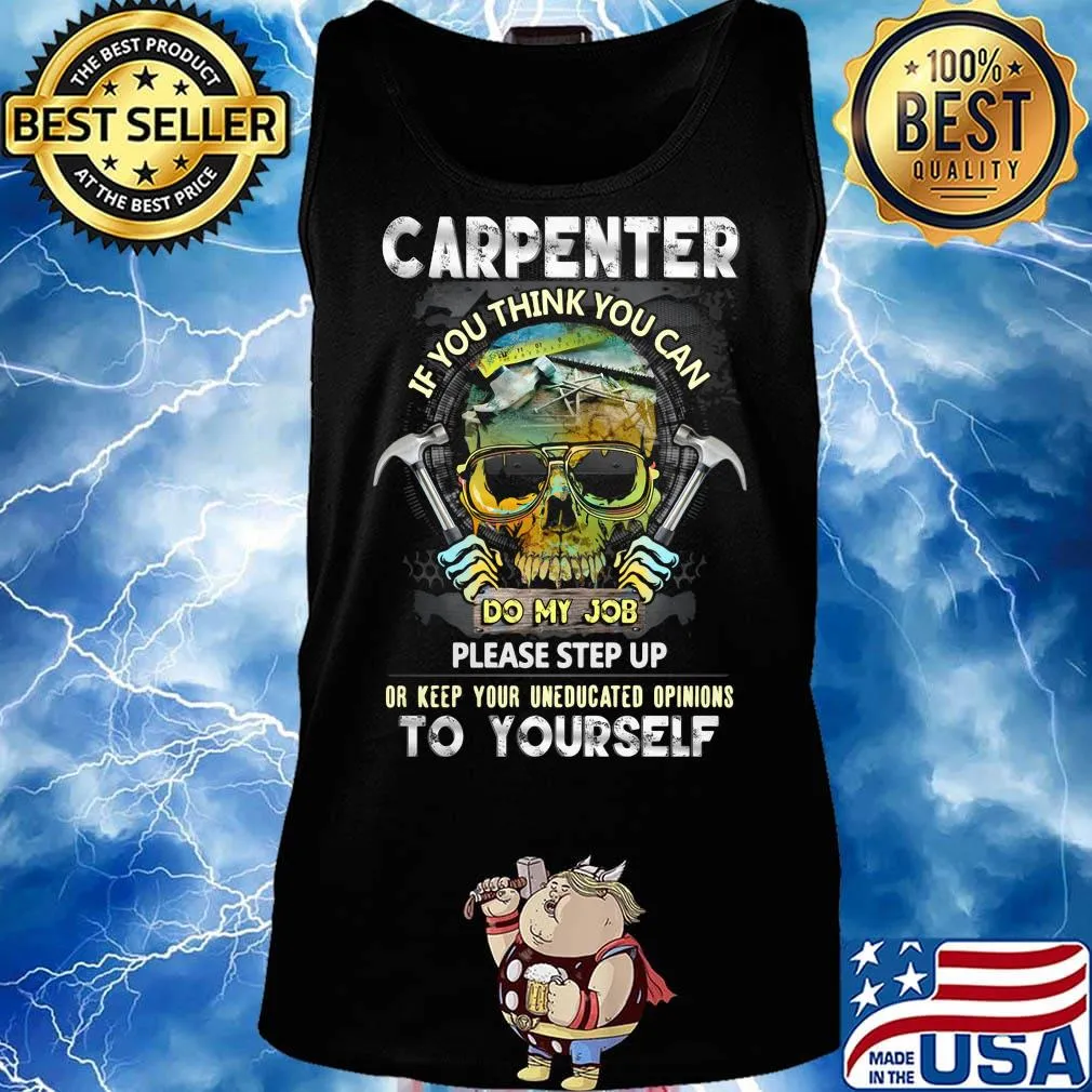 Official Carpenter If You Think You Can Please Step Up Or Keep Your Uneducated Opinions To Yourself Skull Hammer Shirt Tank top
