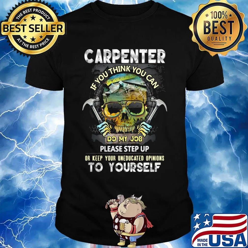 Official Carpenter If You Think You Can Please Step Up Or Keep Your Uneducated Opinions To Yourself Skull Hammer Shirt