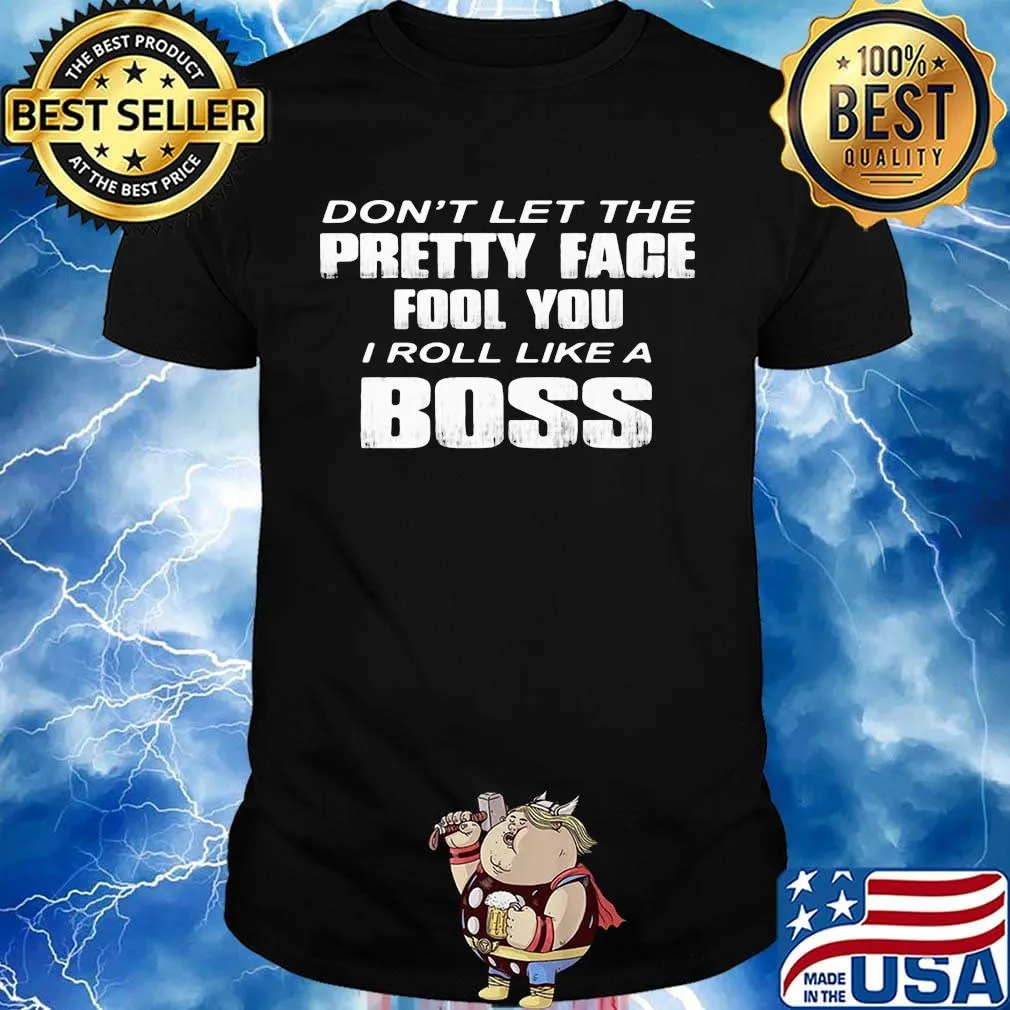 Official Don't Let The Pretty Face Fool You I Roll Like A Boss Shirt