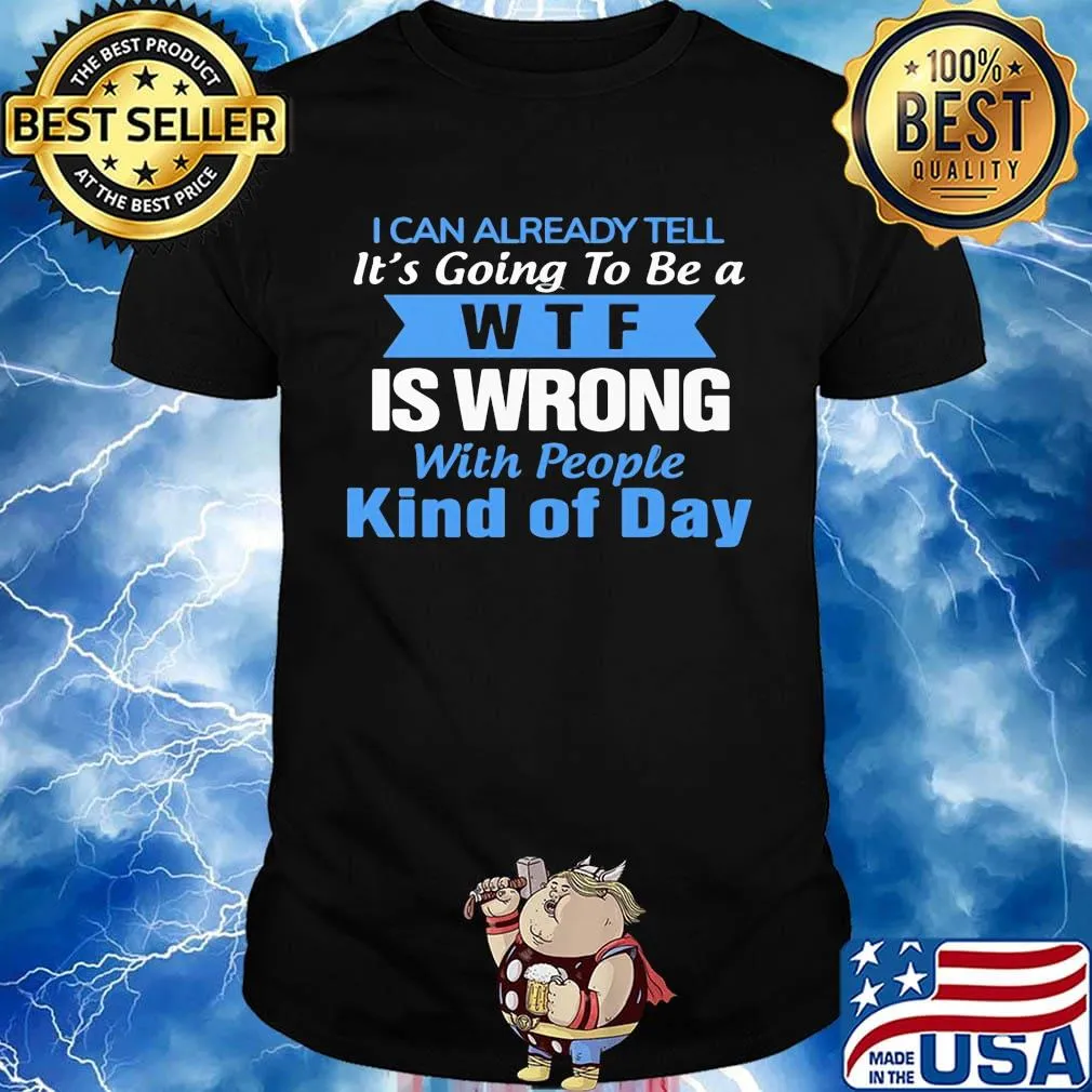 Official I can already tell it's going to be a WTF is wrong with people kind of day shirt