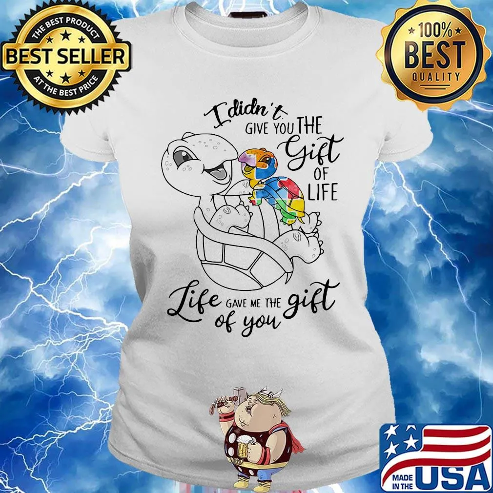 Official I Didn't Give You The Gift Or Life Life Gave Me The Gift Of You Turtle Shirt Ladies tee
