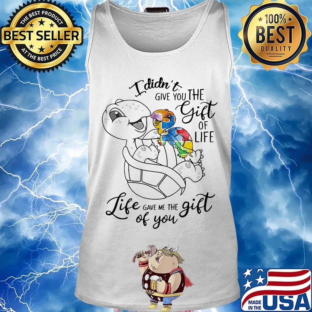 Official I Didn't Give You The Gift Or Life Life Gave Me The Gift Of You Turtle Shirt Tank top