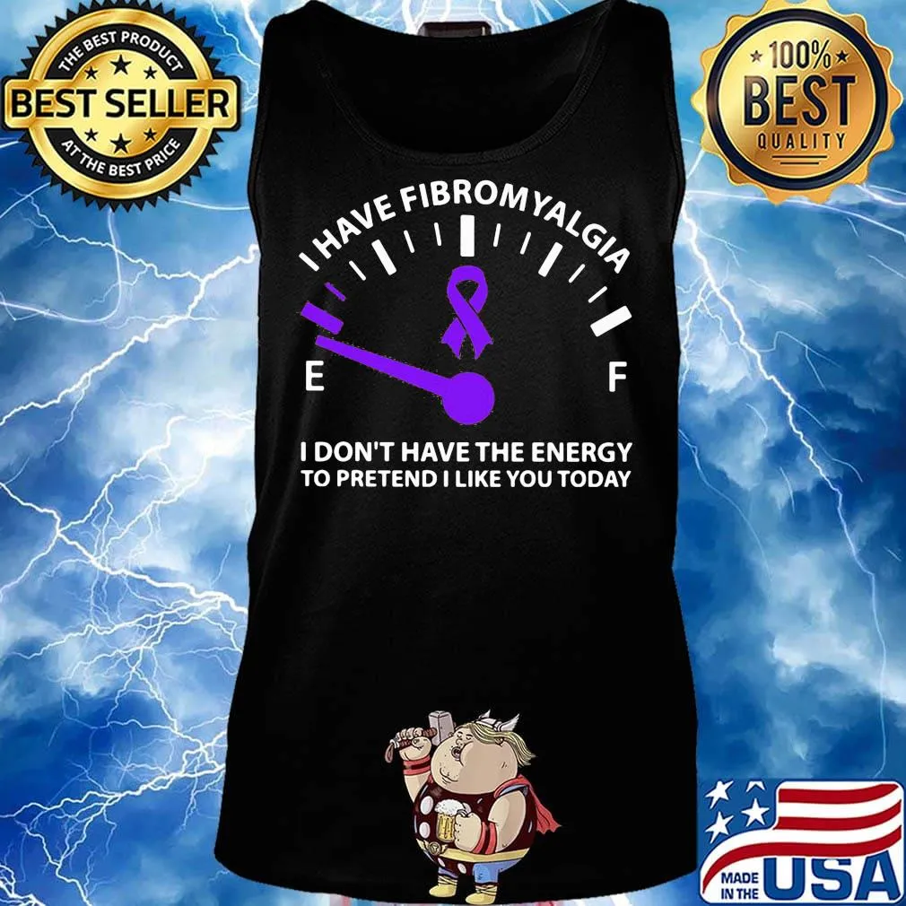 Official I Have Fibromyalgia I Don't Have The Energy To Pretend I Like You Today Shirt Tank top