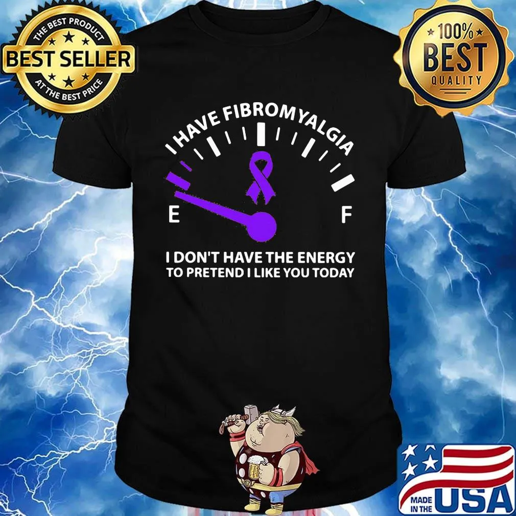 Official I Have Fibromyalgia I Don't Have The Energy To Pretend I Like You Today Shirt