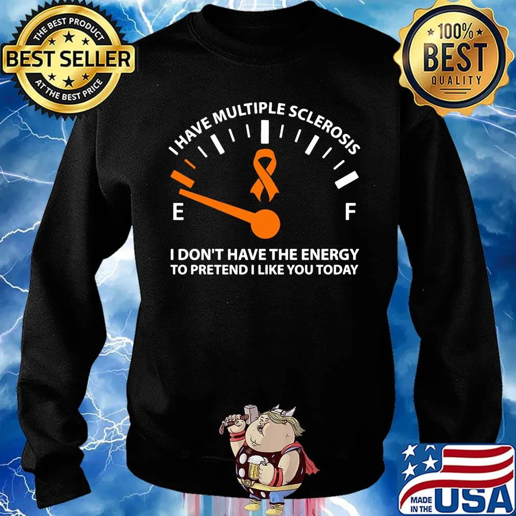 Official I Have Multiple Sclerosis I Don't Have The Energy To Pretend I Like You Today Shirt Sweater