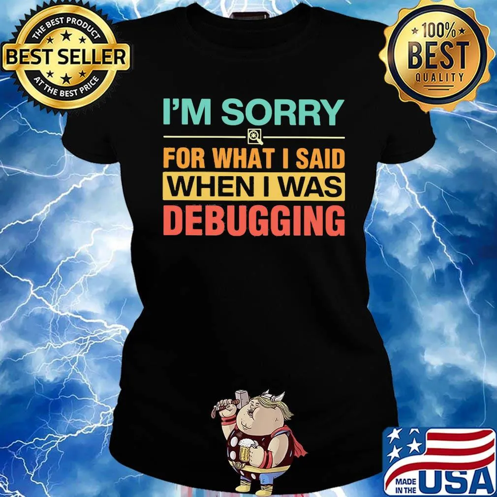 Official I'm Sorry For What I Said When I Was Debugging Shirt Ladies tee