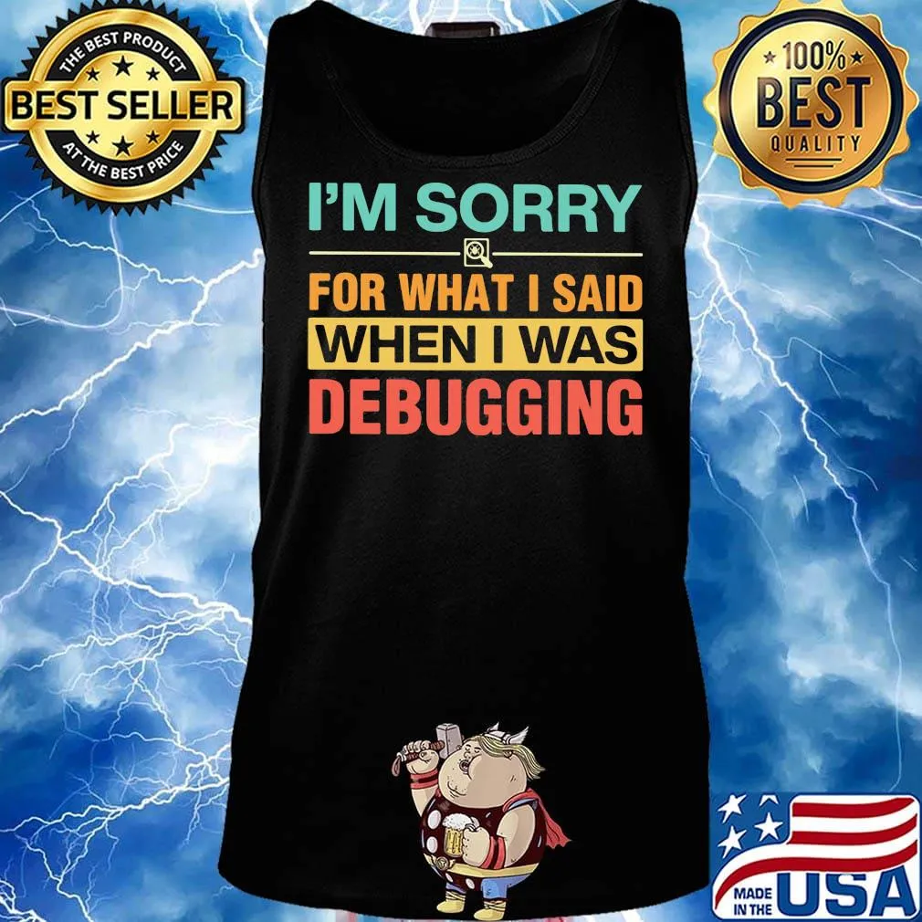 Official I'm Sorry For What I Said When I Was Debugging Shirt Tank top