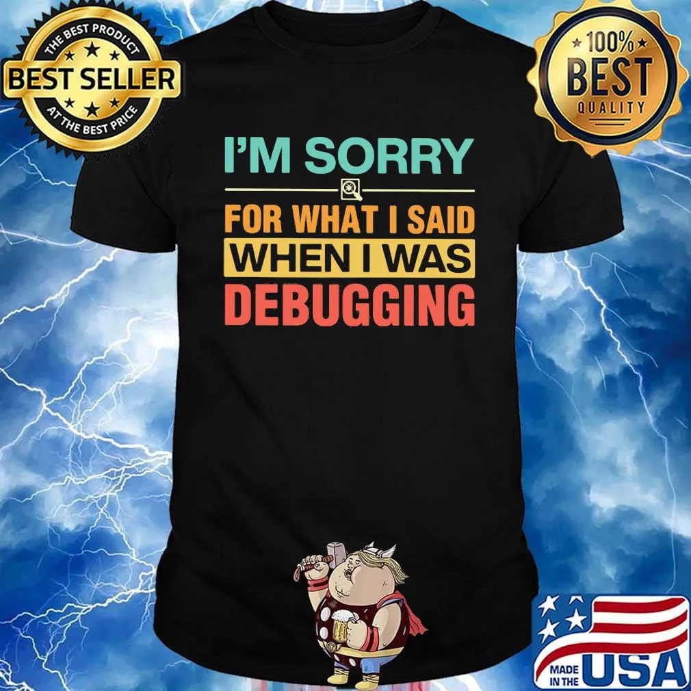 Official I'm Sorry For What I Said When I Was Debugging Shirt