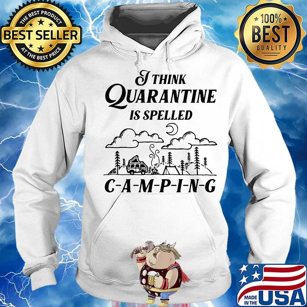 Official I Think Quarantine Is Spelled Camping Shirt Hoodie