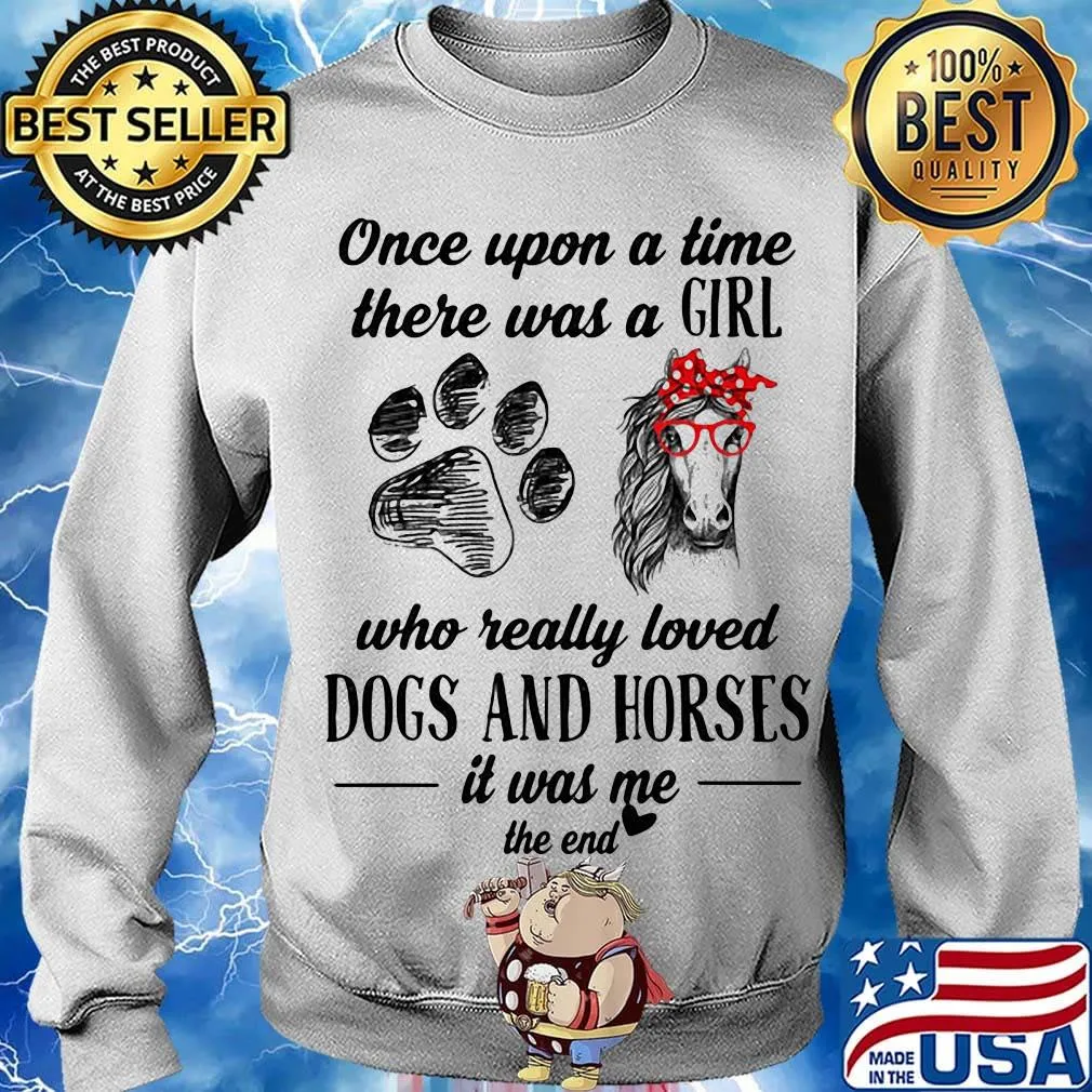 Official Once Upon A Time There Was A Girl Who Really Loved Dogs And Horses It Was Me The End Shirt Sweater