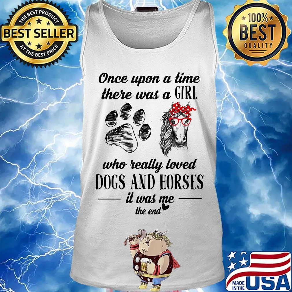 Official Once Upon A Time There Was A Girl Who Really Loved Dogs And Horses It Was Me The End Shirt Tank top