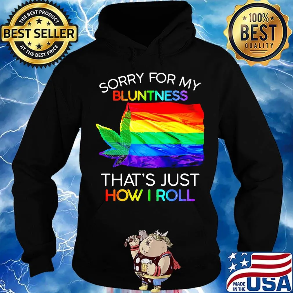 Official Sorry For My Bluntness That’s Just How I Roll Weed LGBT Flag Shirt Hoodie