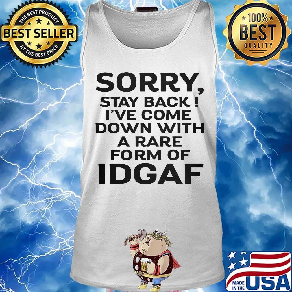 Official Sorry Stay Back I've Come Down With A Rare Form Of Idgaf Shirt Tank top