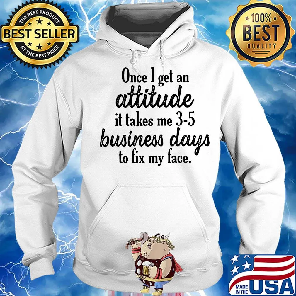 Once I get an attitude it takes me 3 5 business days to fix my face s Hoodie