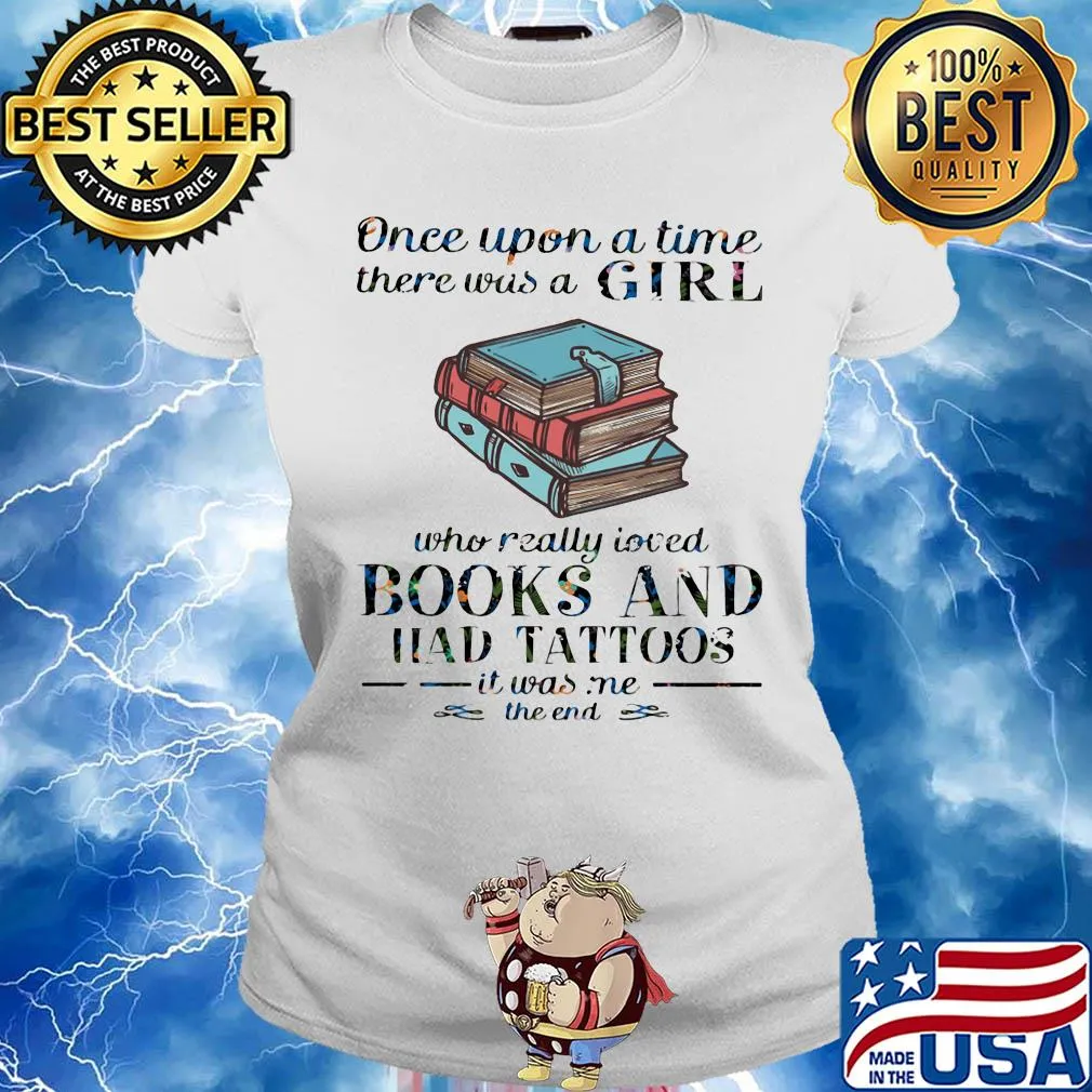 Once upon a time there was a girl who really loved book and had tattoos it was me the end s Ladies tee