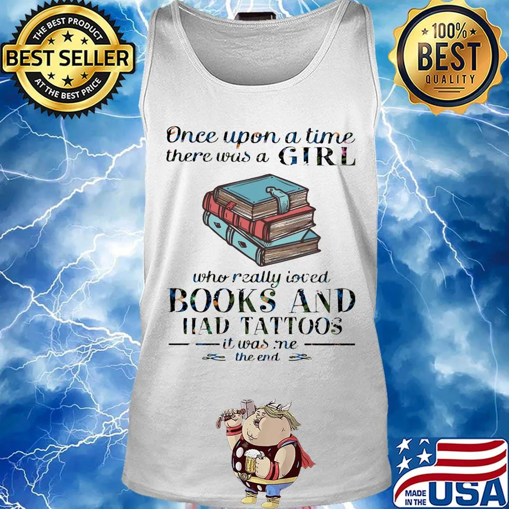 Once upon a time there was a girl who really loved book and had tattoos it was me the end s Tank top