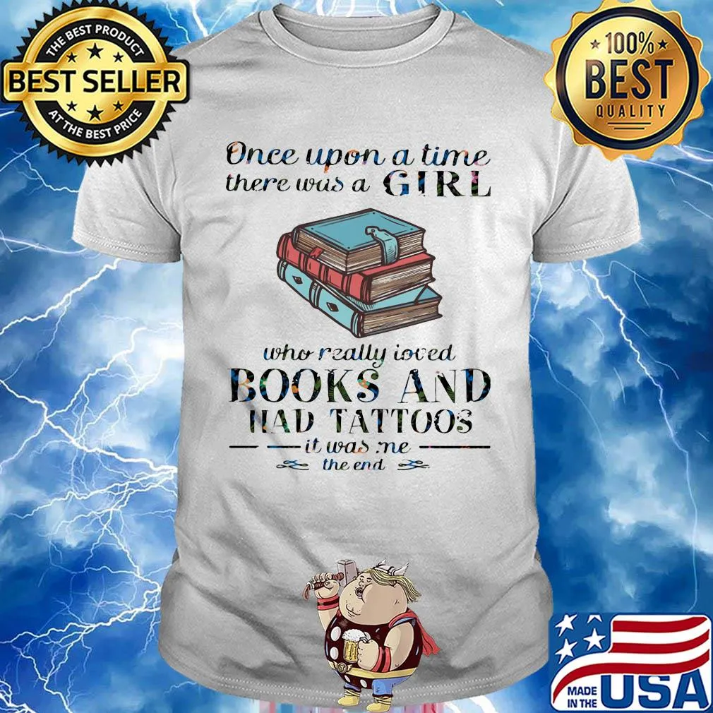 Once upon a time there was a girl who really loved book and had tattoos it was me the end shirt