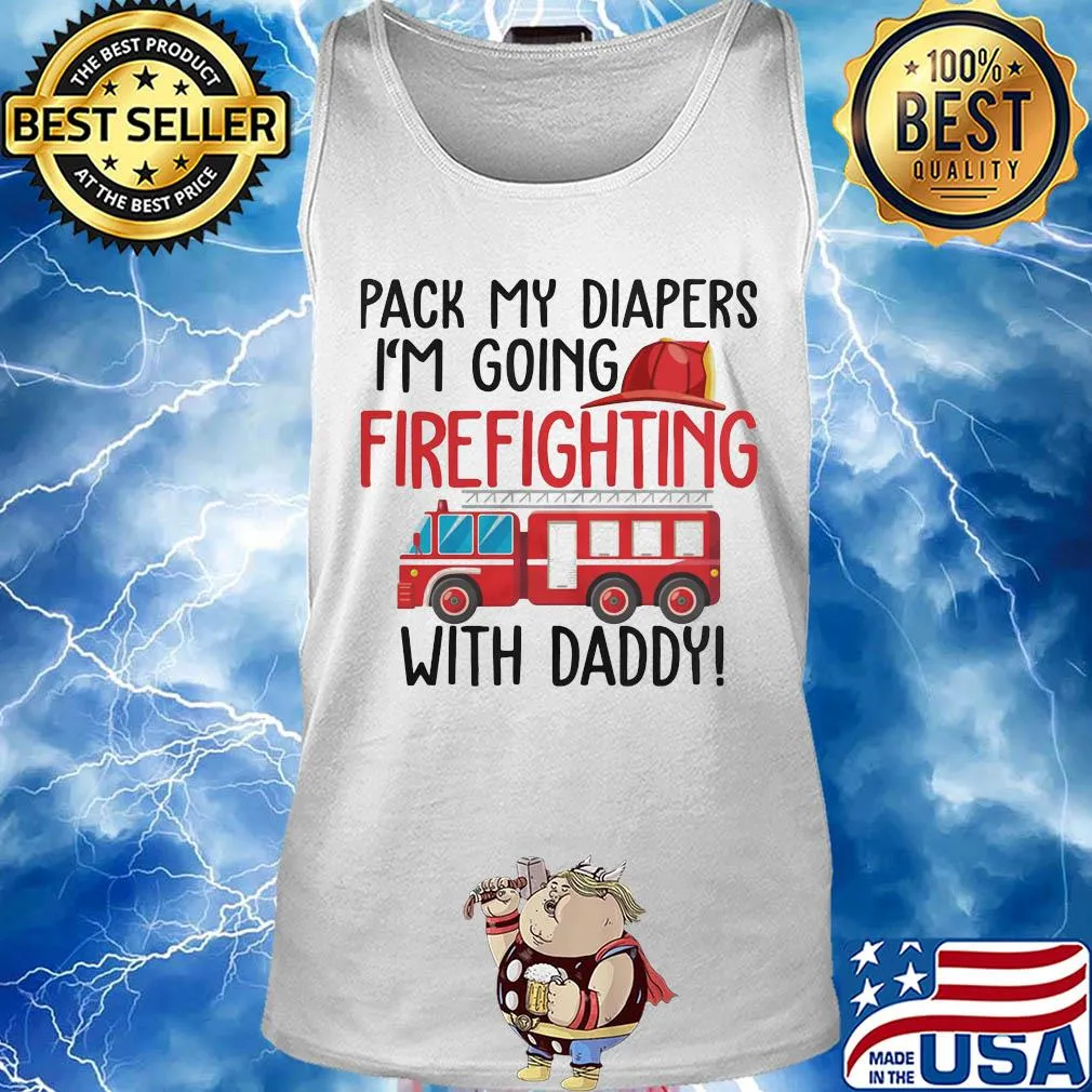 Pack my diapers I'm going firefighting with daddy s Tank top