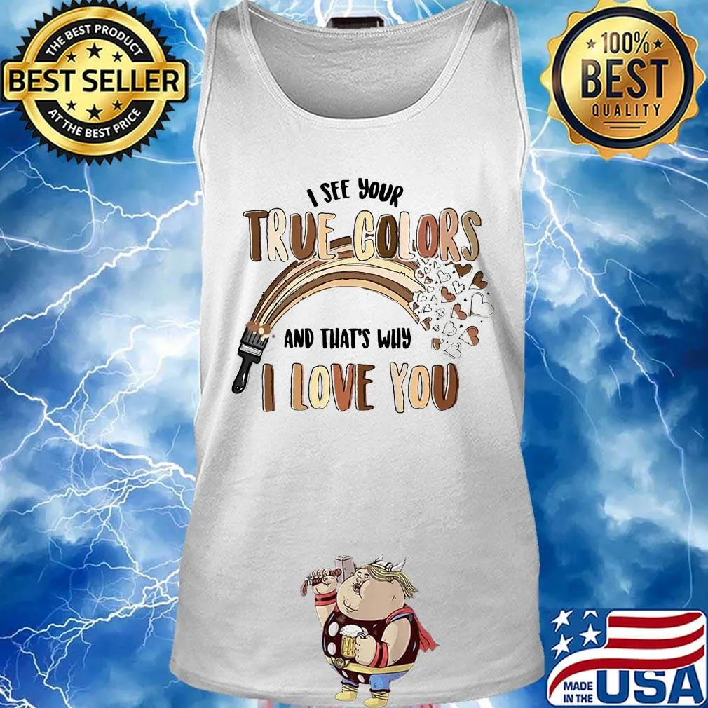Paint I see your true colors and that's why i love you s Tank top