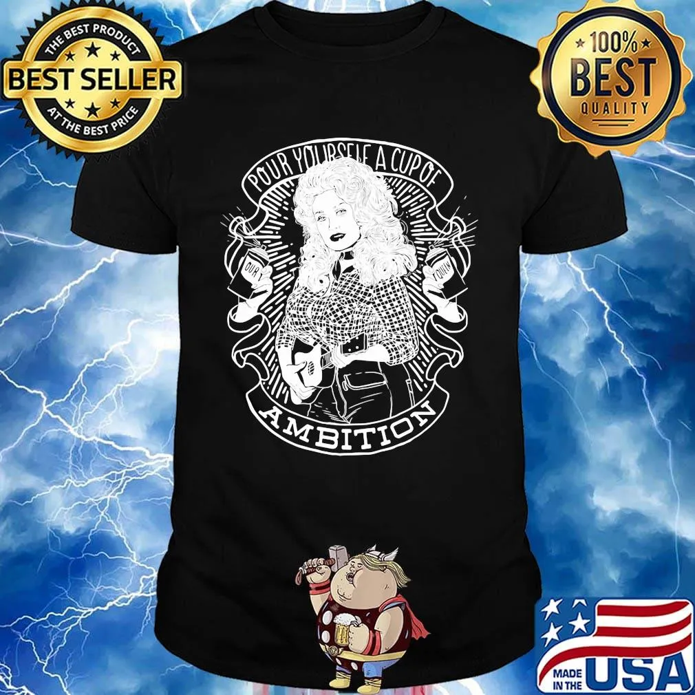 Pour yourself a cup of ambition shirt