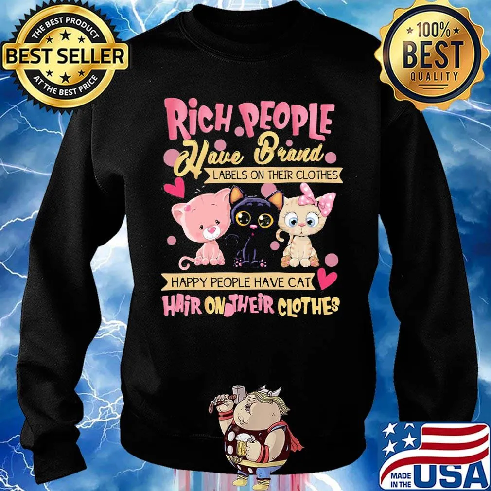 Rich People Have Brand Labels On Their Clothes Happy People Have Cat Hair On Their Clothes Shirt Sweater