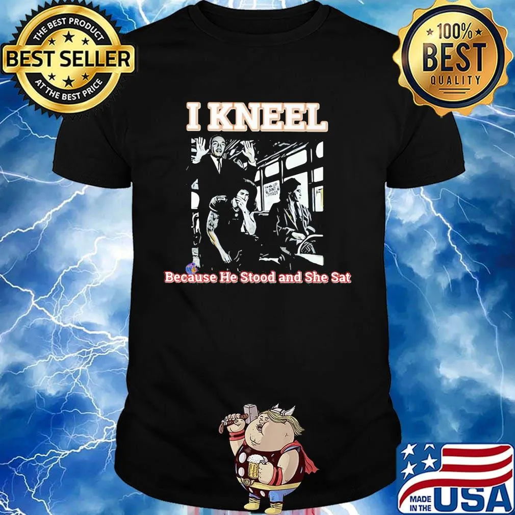 Rosa parks on bus i kneel because he stood and she sat shirt