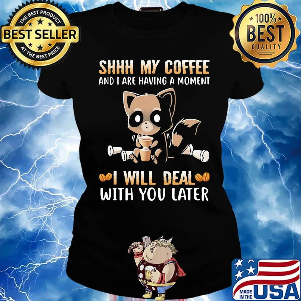 Shhh My Coffee And I Are Having A Moment I Will Deal With You Later Raccoon Shirt Ladies tee
