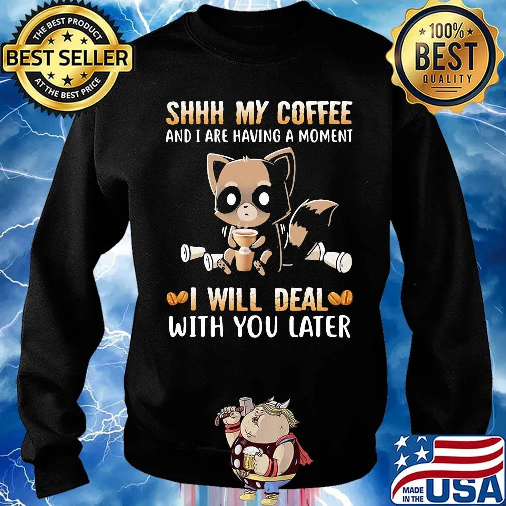 Shhh My Coffee And I Are Having A Moment I Will Deal With You Later Raccoon Shirt Sweater