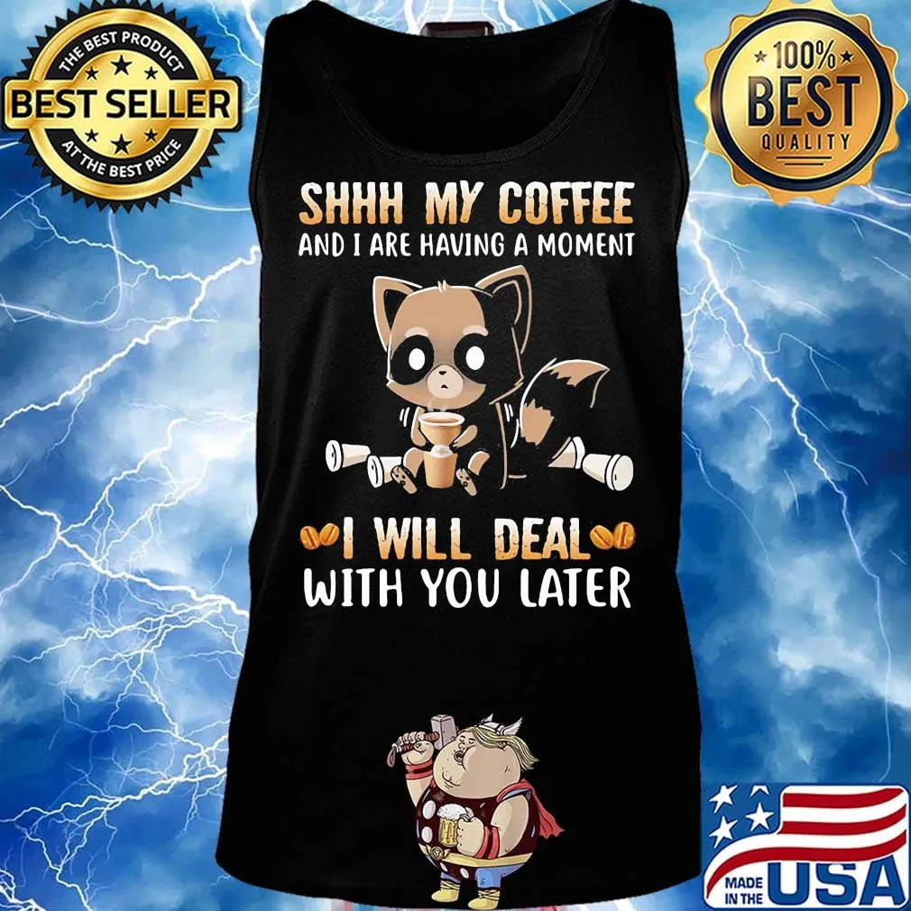Shhh My Coffee And I Are Having A Moment I Will Deal With You Later Raccoon Shirt Tank top