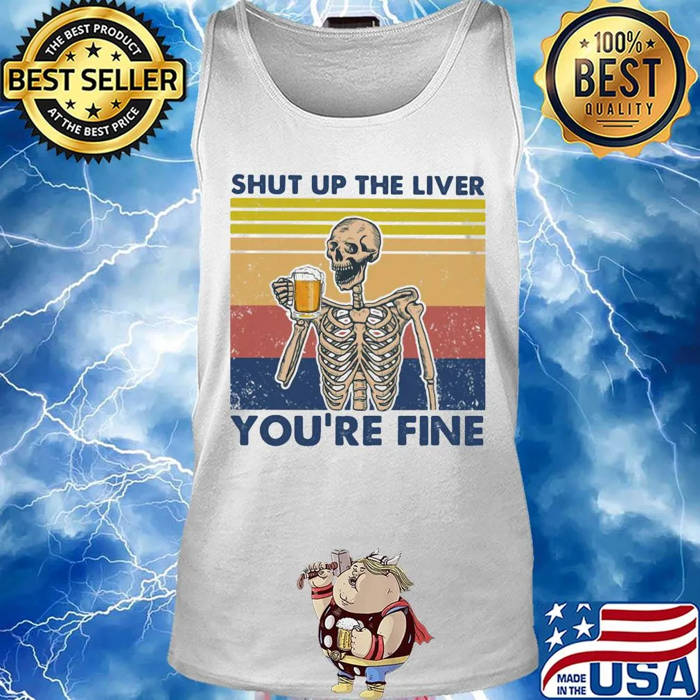 Shut up the liver you're fine skull beer vintage retro s Tank top