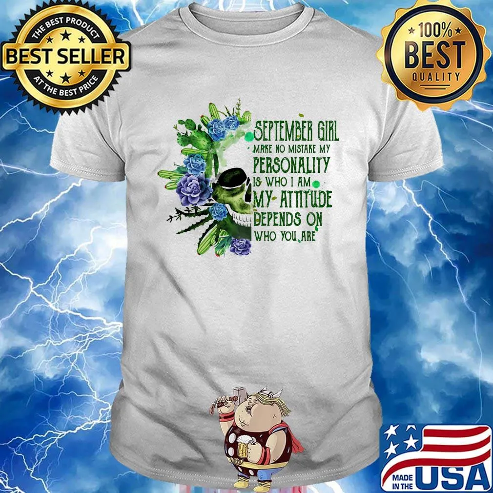 Skull cactus september girl make no mistake my personality is who i am my attitude depends on who you are shirt