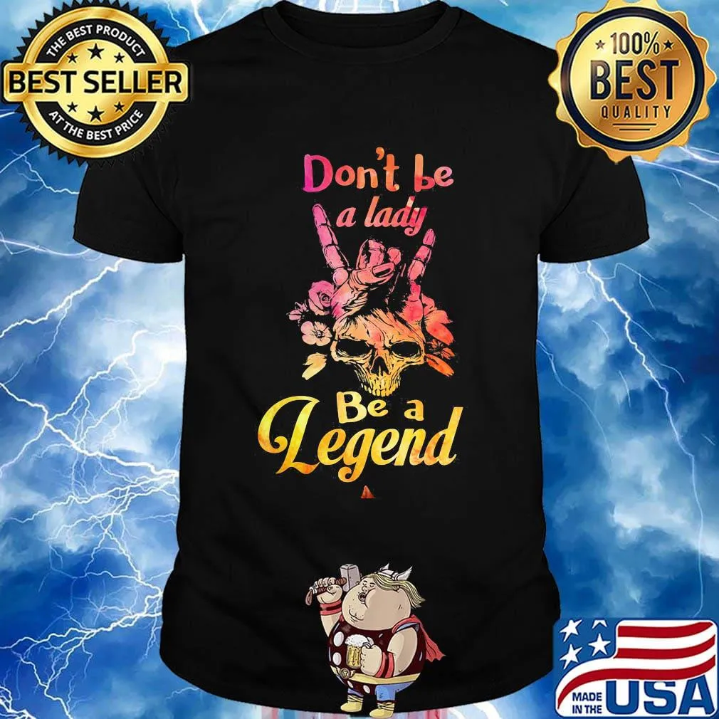 Skull don't be a lady be a legend shirt