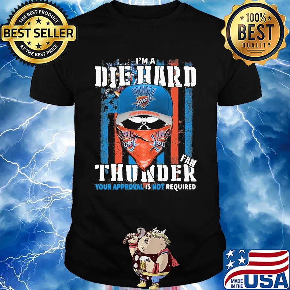 Skull I'm a die hard fan oklahoma city thunder your approval is not required american flag independence day shirt