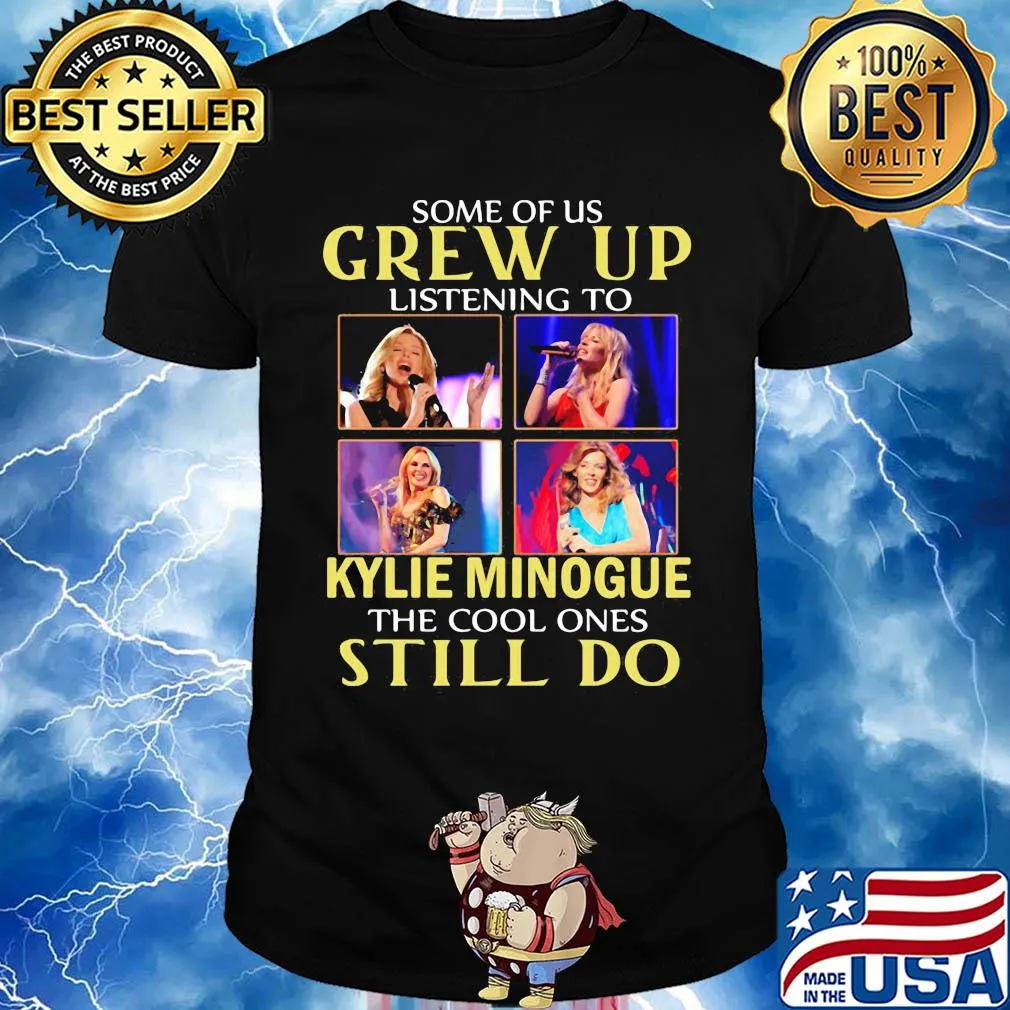 Some of us grew up listening to kylie minogue sing the cool ones still do shirt