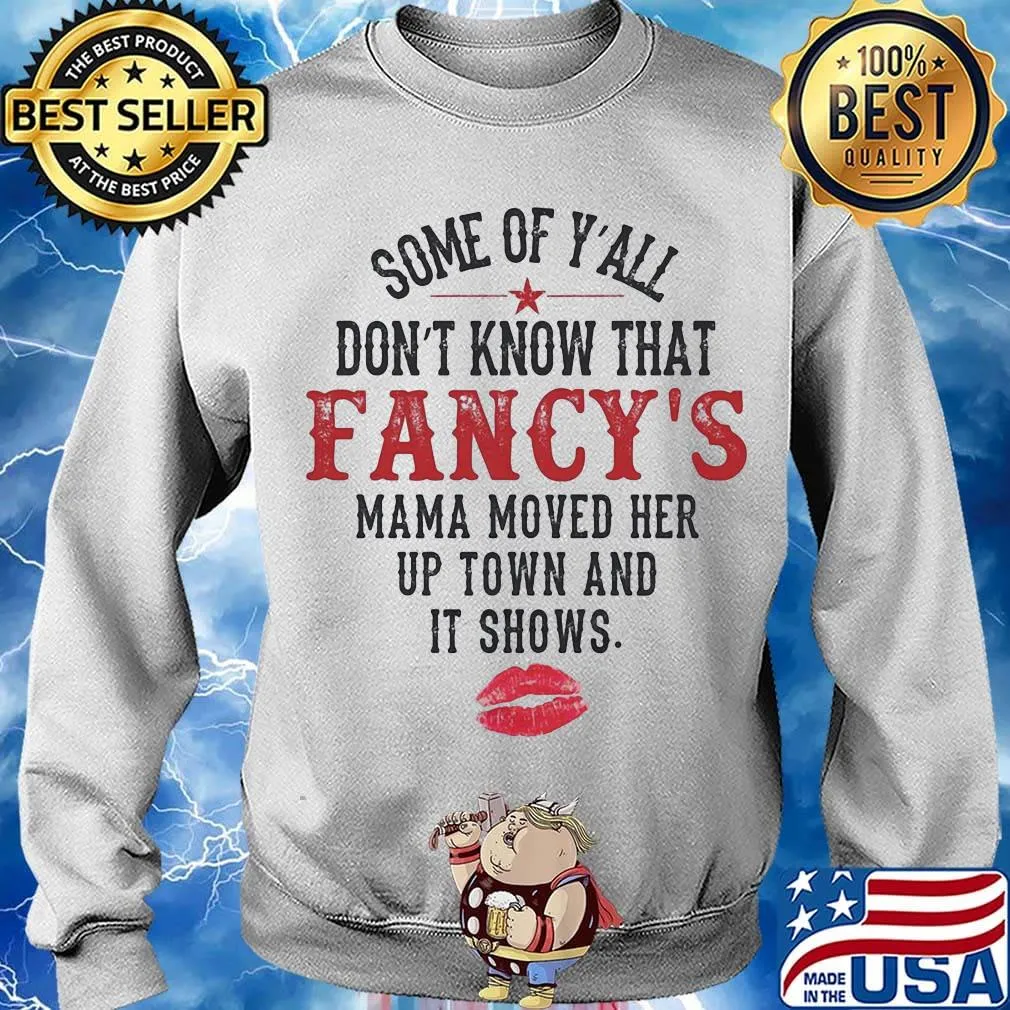 Some Of Y'all Don't Know That Fancy's Mama Moved Her Up Town And It Shows Shirt Sweater