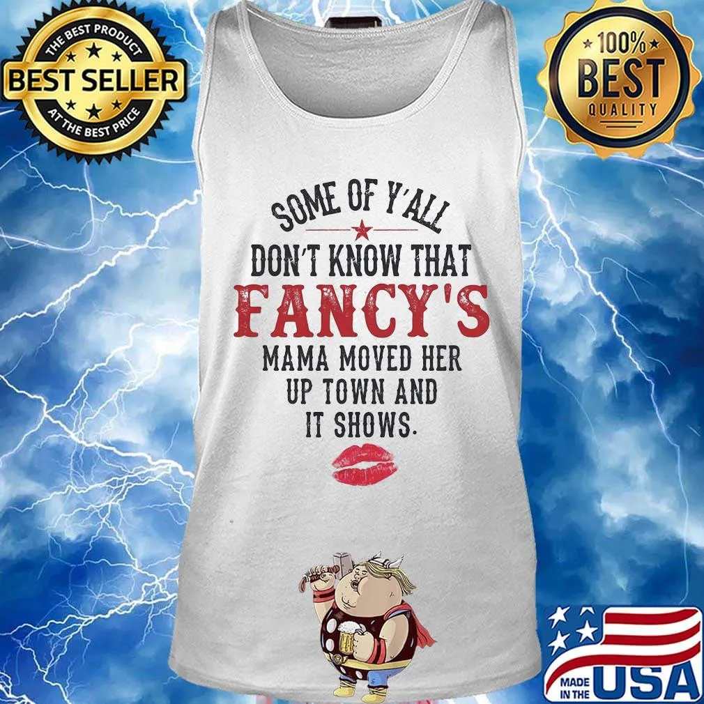 Some Of Y'all Don't Know That Fancy's Mama Moved Her Up Town And It Shows Shirt Tank top