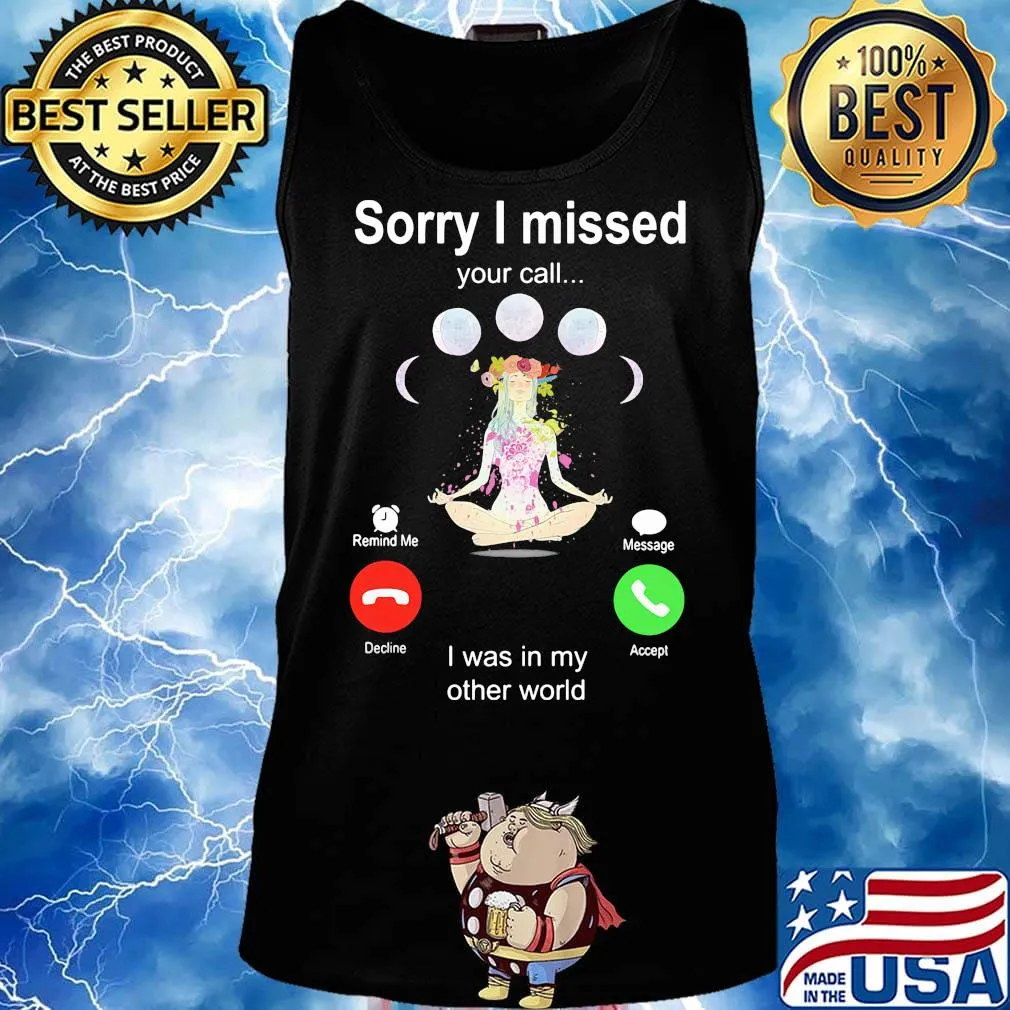 Sorry I Missed Your Call I Was In My Other World Shirt Tank top