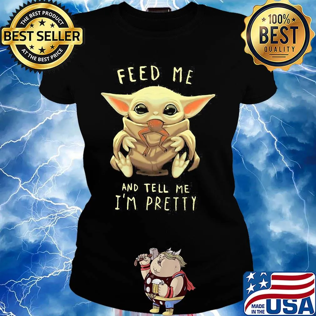 Star wars baby yoda feed me and tell I'm pretty s Ladies tee
