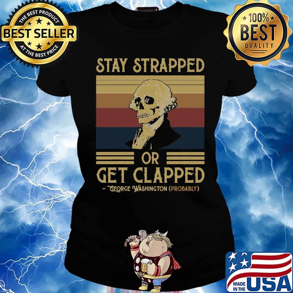 Stay Strapped Or Get Clapped George Washington Vintage Retro Shirt Ladies tee