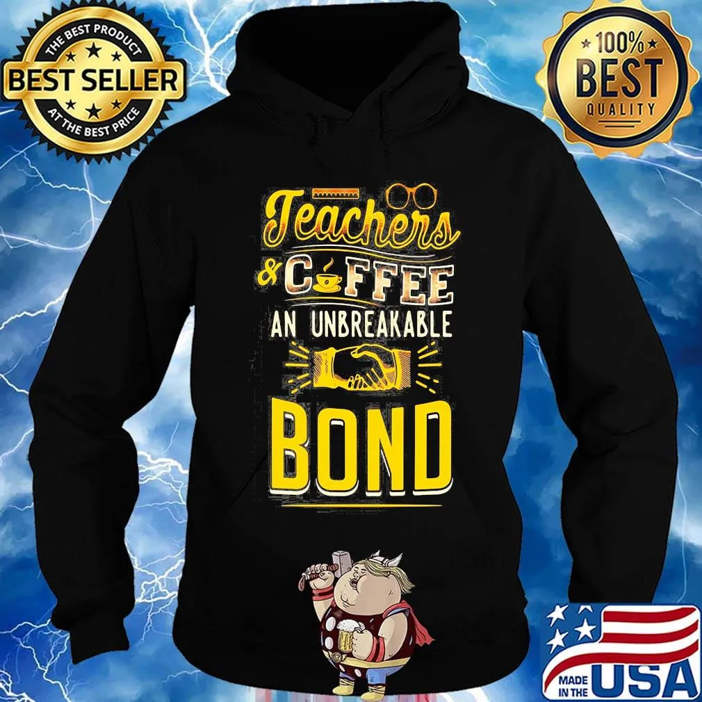 Teachers And Coffee An Unbreakable Bond Shirt Hoodie