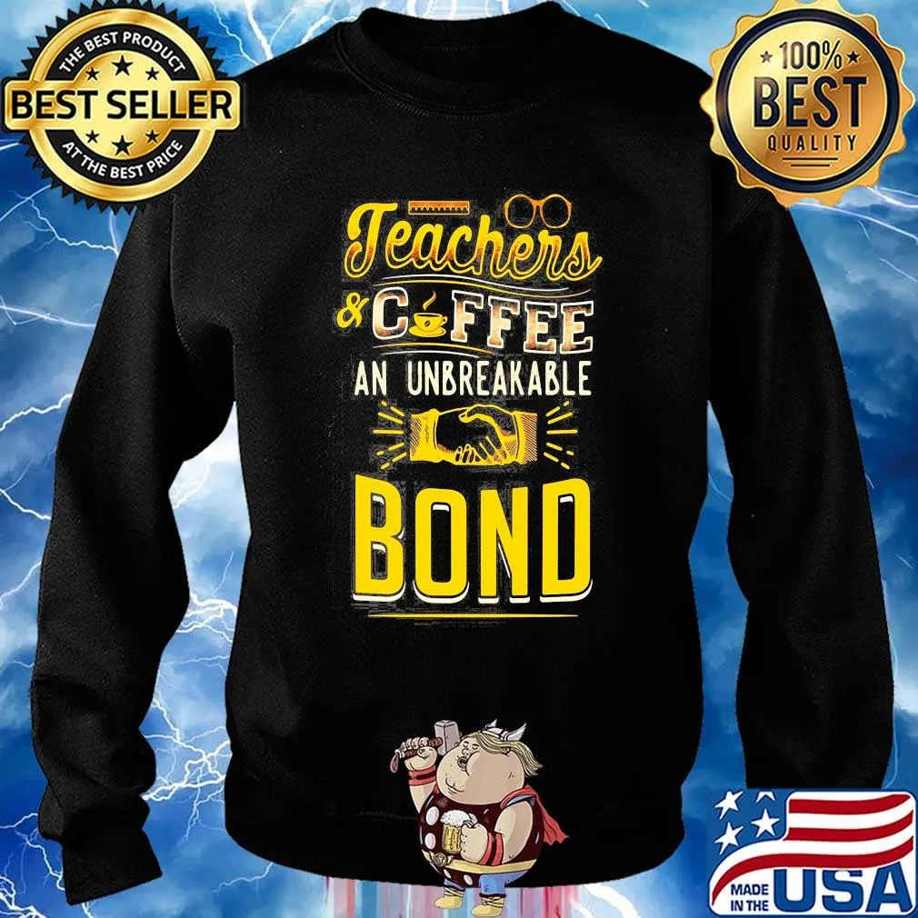 Teachers And Coffee An Unbreakable Bond Shirt Sweater