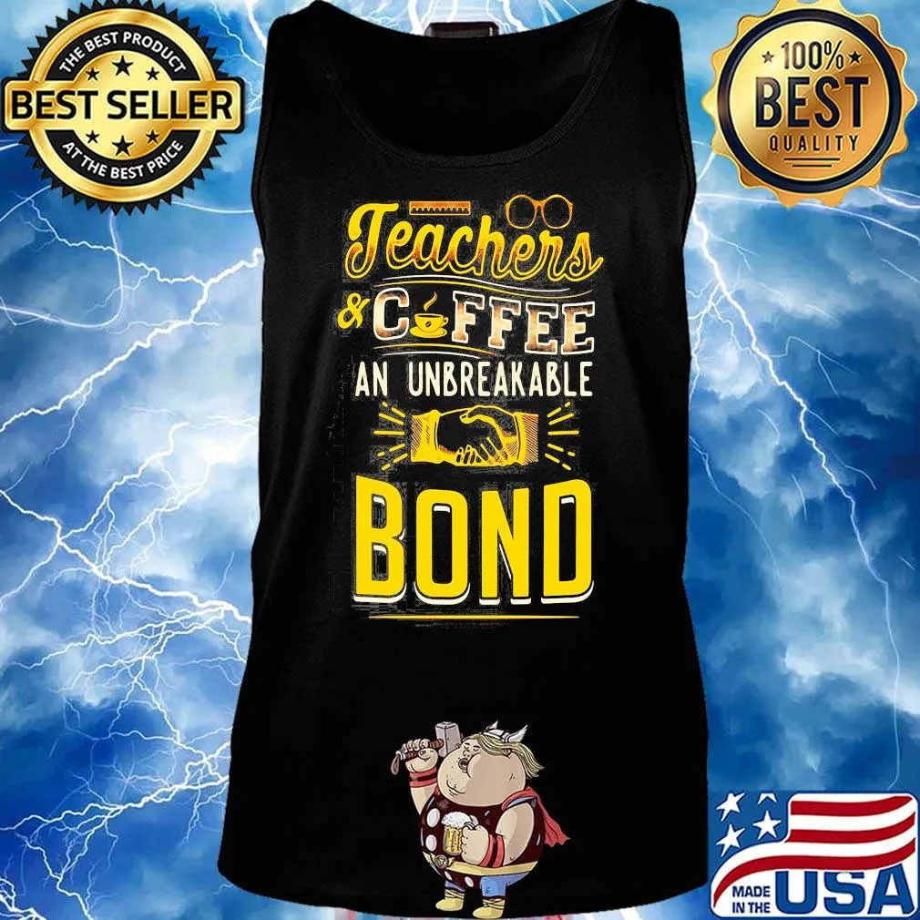 Teachers And Coffee An Unbreakable Bond Shirt Tank top